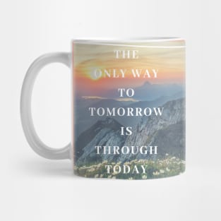 The Only Way to Tomorrow is Through Today Mug